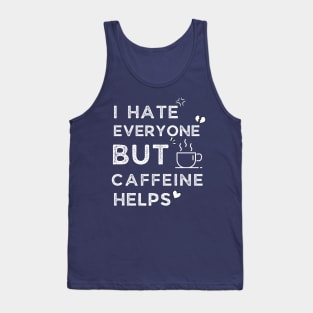 I Hate Every One But Caffeine Helps Tank Top